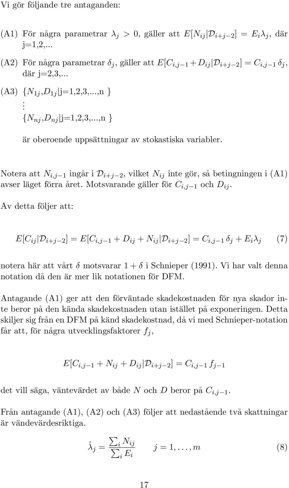 avser läget förra året Motsvarande gäller för C i,j 1 och D ij Av detta följer att: E[C ij D i+j 2 ] = E[C i,j 1 + D ij + N ij D i+j 2 ] = C i,j 1 δ j + E i λ j (7) notera här att vårt δ motsvarar 1