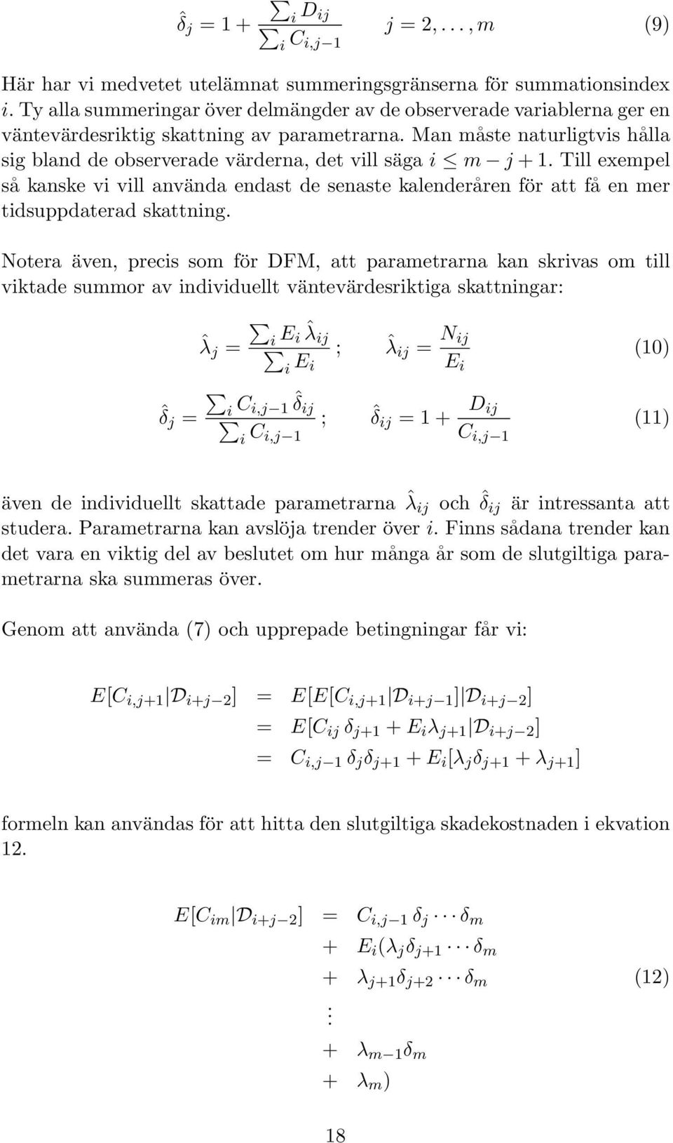 kalenderåren för att få en mer tidsuppdaterad skattning Notera även, precis som för DFM, att parametrarna kan skrivas om till viktade summor av individuellt väntevärdesriktiga skattningar: i ˆλ j = i