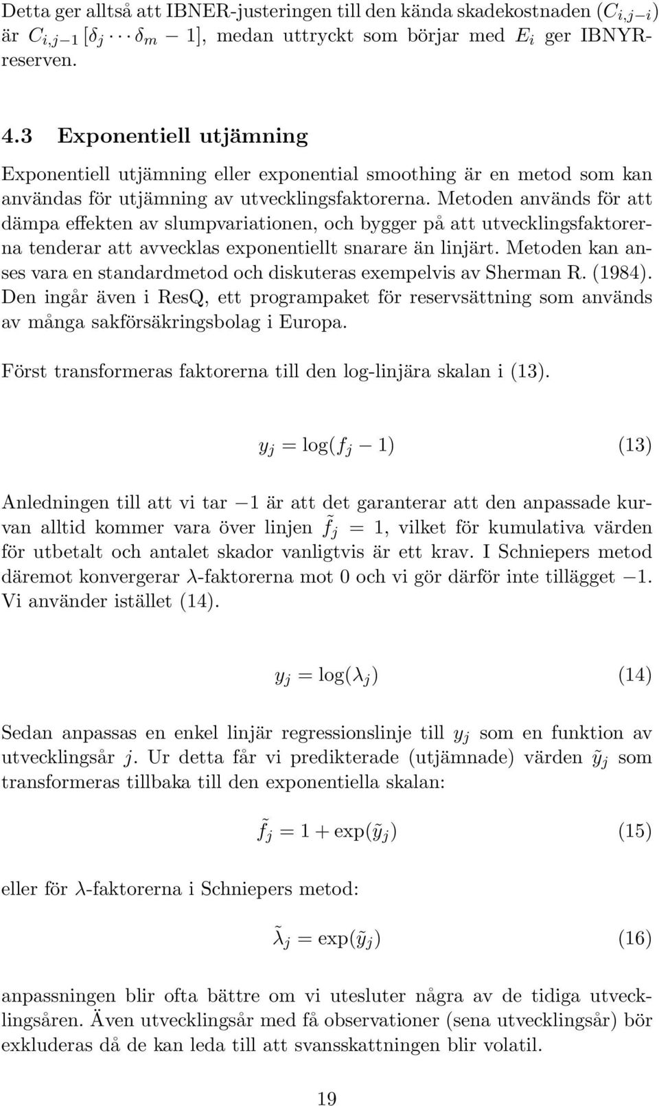 utvecklingsfaktorerna tenderar att avvecklas exponentiellt snarare än linjärt Metoden kan anses vara en standardmetod och diskuteras exempelvis av Sherman R (1984) Den ingår även i ResQ, ett