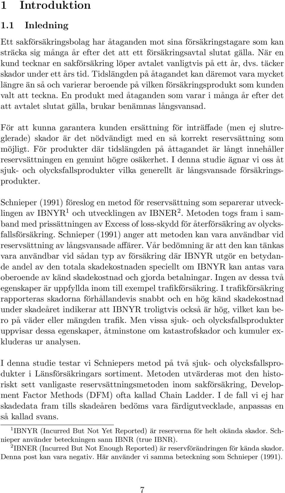 som kunden valt att teckna En produkt med åtaganden som varar i många år efter det att avtalet slutat gälla, brukar benämnas långsvansad För att kunna garantera kunden ersättning för inträffade (men