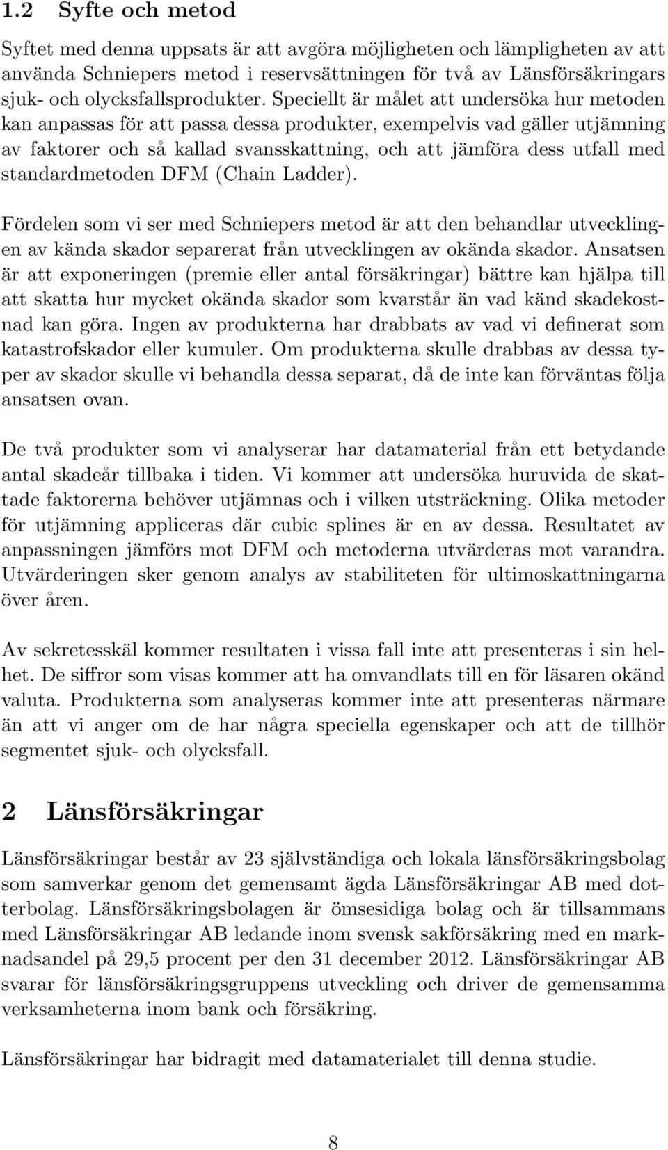 standardmetoden DFM (Chain Ladder) Fördelen som vi ser med Schniepers metod är att den behandlar utvecklingen av kända skador separerat från utvecklingen av okända skador Ansatsen är att exponeringen