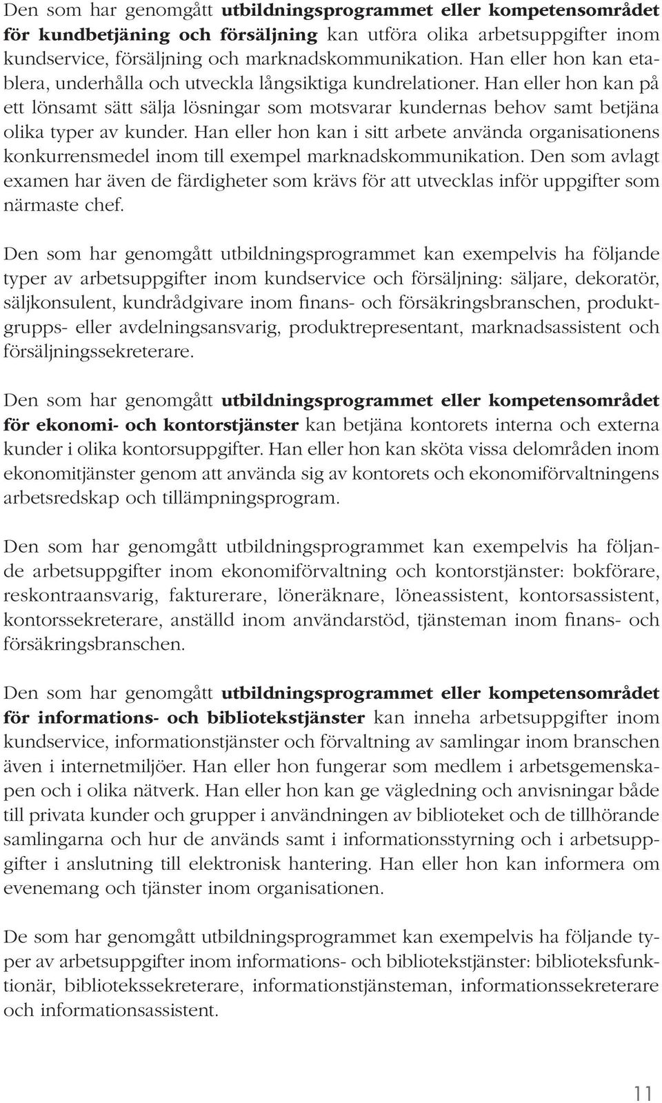 Han eller hon kan i sitt arbete använda organisationens konkurrensmedel inom till exempel marknadskommunikation.