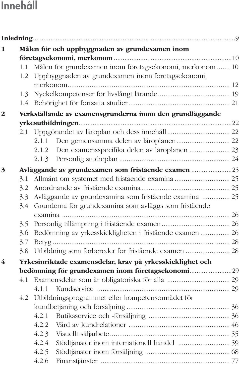 .. 21 2 Verkställande av examensgrunderna inom den grundläggande yrkesutbildningen...22 2.1 Uppgörandet av läroplan och dess innehåll... 22 2.1.1 Den gemensamma delen av läroplanen... 22 2.1.2 Den examensspecifika delen av läroplanen.