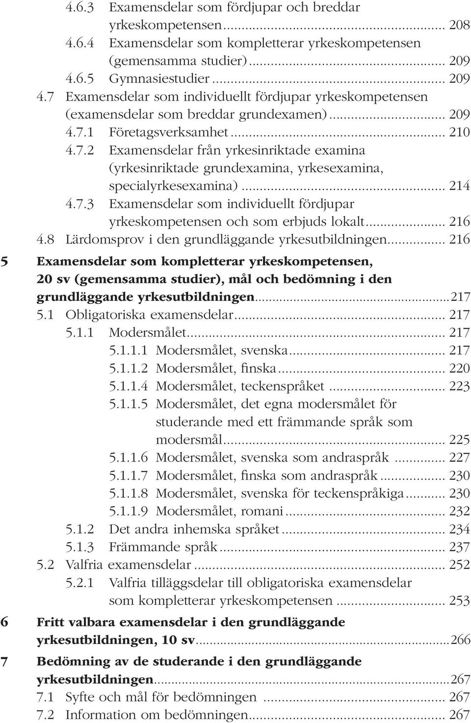 .. 214 4.7.3 Examensdelar som individuellt fördjupar yrkeskompetensen och som erbjuds lokalt... 216 4.8 Lärdomsprov i den grundläggande yrkesutbildningen.