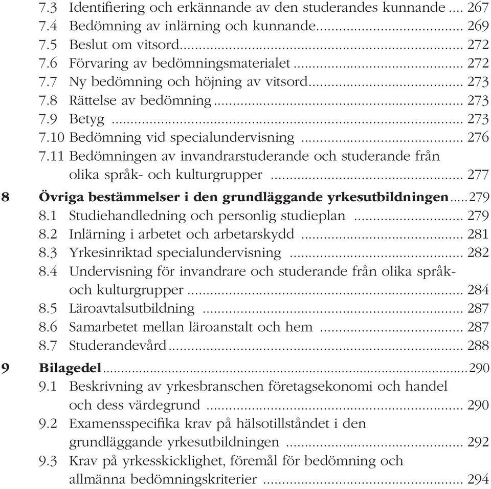 .. 277 8 Övriga bestämmelser i den grundläggande yrkesutbildningen...279 8.1 Studiehandledning och personlig studieplan... 279 8.2 Inlärning i arbetet och arbetarskydd... 281 8.