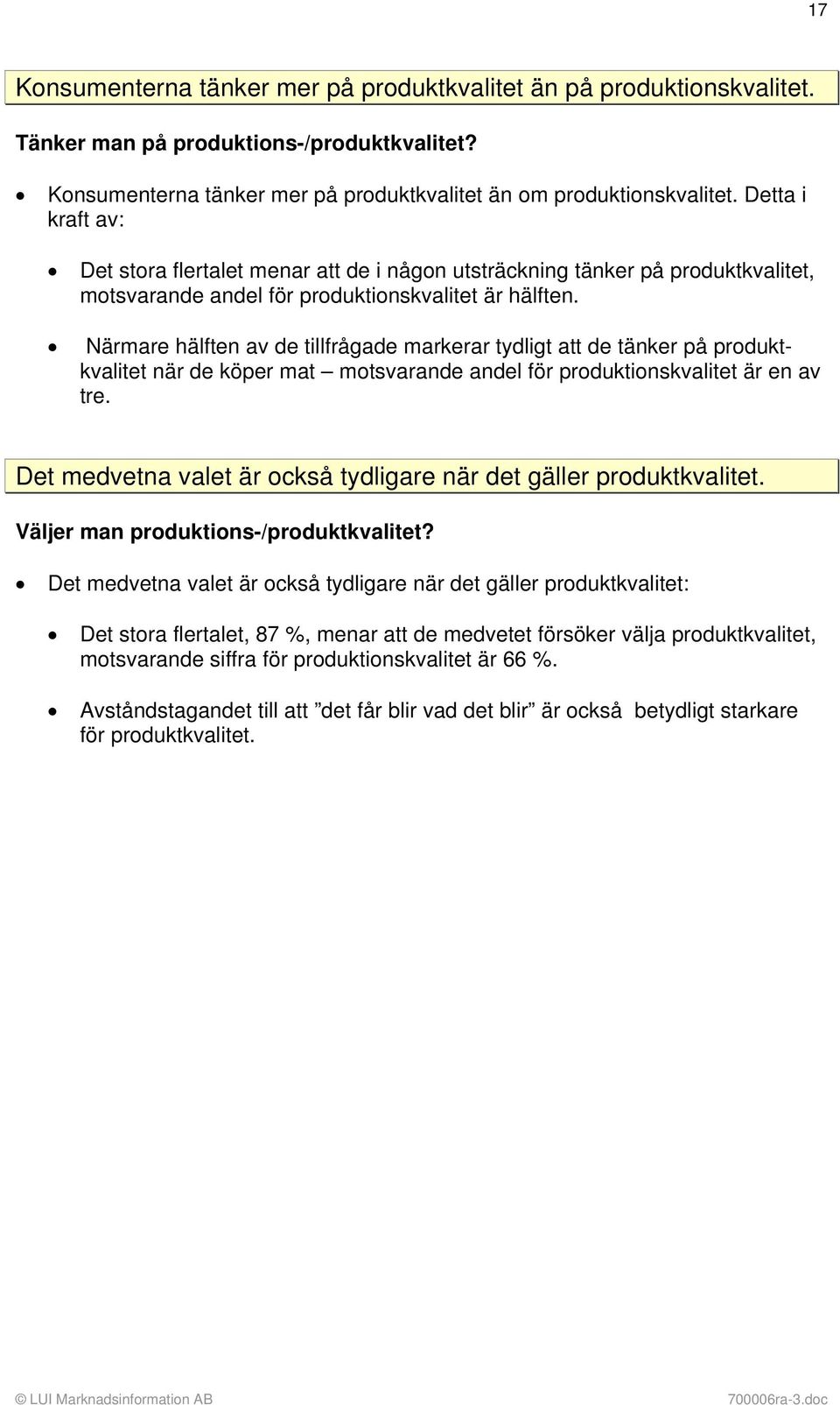 Närmare hälften av de tillfrågade markerar tydligt att de tänker på produktkvalitet när de köper mat motsvarande andel för produktionskvalitet är en av tre.