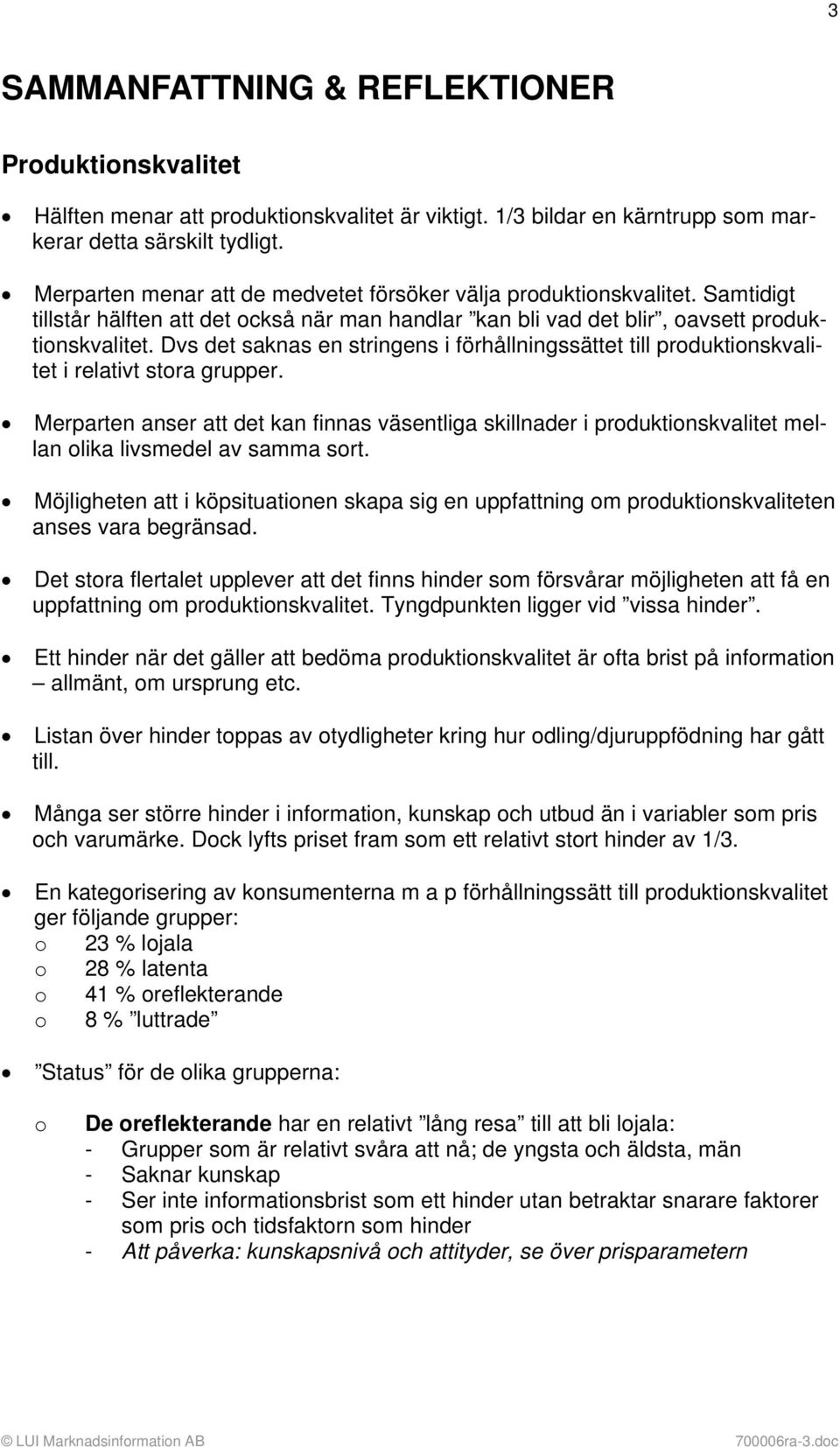 Dvs det saknas en stringens i förhållningssättet till produktionskvalitet i relativt stora grupper.