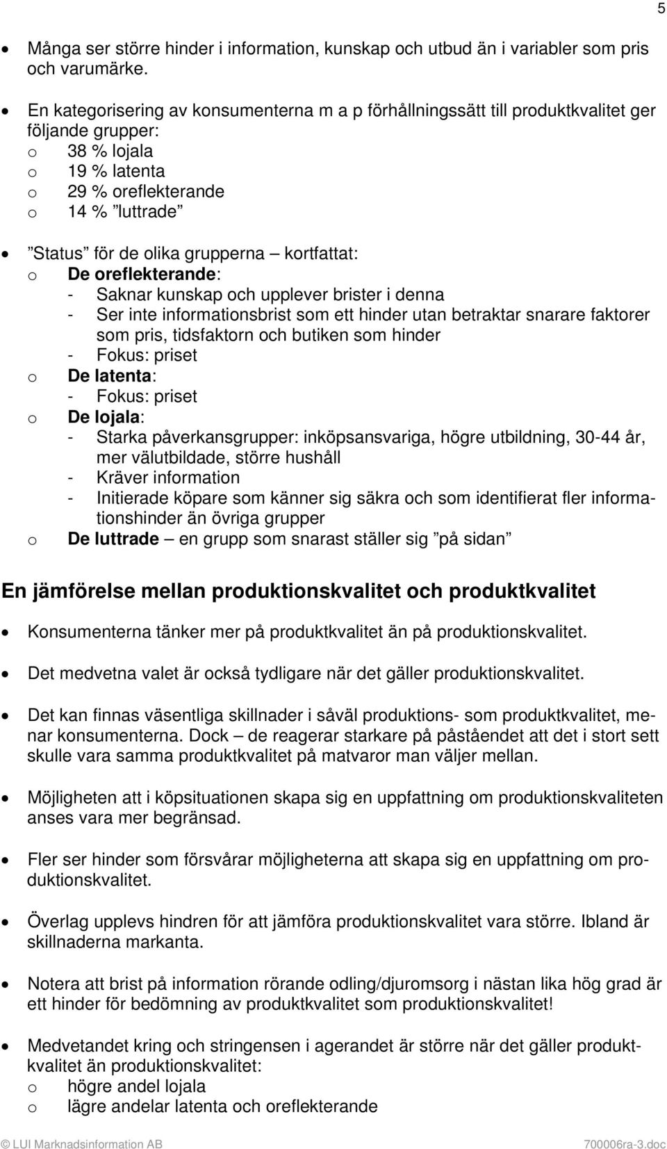 kortfattat: o De oreflekterande: - Saknar kunskap och upplever brister i denna - Ser inte informationsbrist som ett hinder utan betraktar snarare faktorer som pris, tidsfaktorn och butiken som hinder