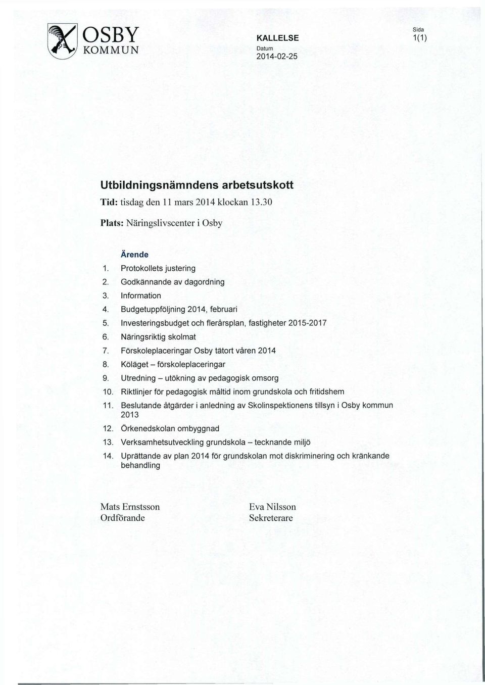 Forskoleplaceringar Osby tatort varen 2014 8. Kolaget - forskoleplaceringar 9. Utredning - utokning av pedagogisk omsorg 10. Riktlinjer for pedagogisk maltid inom grundskola och fritidshem 11.