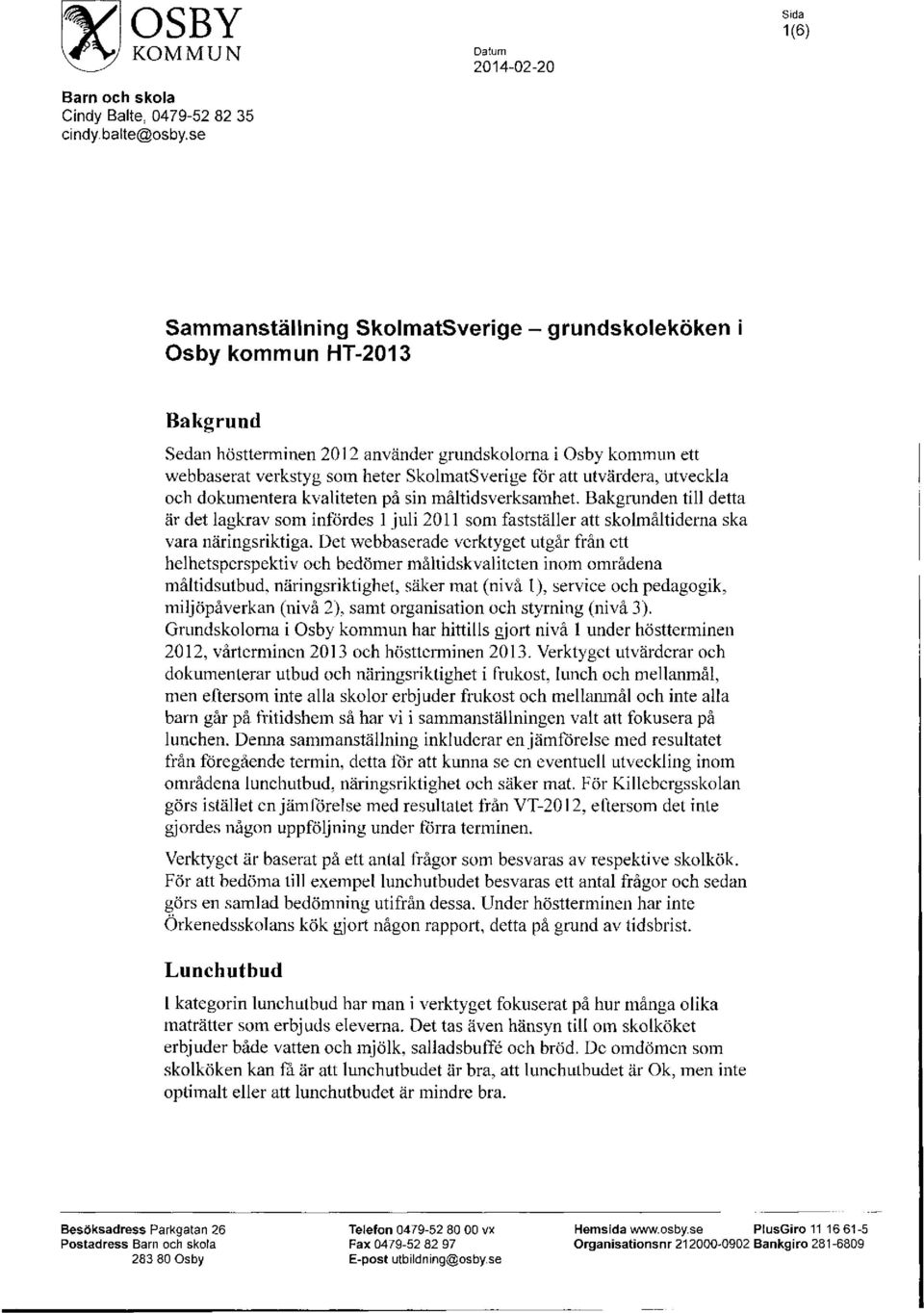 att utvardera, utveckla och dokumentera kvaliteten pa sin maltidsverksamhet. Bakgrunden till detta ar det lagkrav som infordes 1 juli 2011 som faststaller att skolmaltiderna ska vara naringsriktiga.