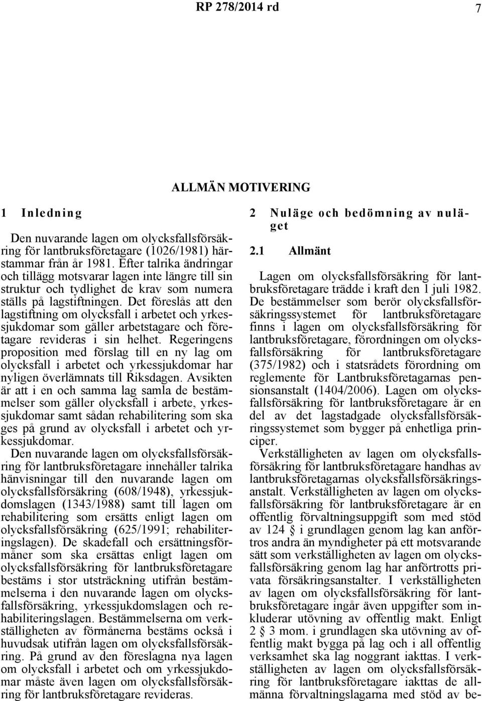 Det föreslås att den lagstiftning om olycksfall i arbetet och yrkessjukdomar som gäller arbetstagare och företagare revideras i sin helhet.