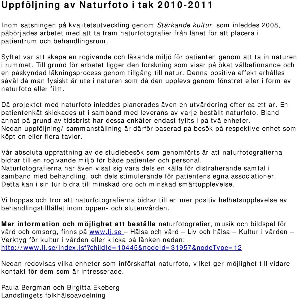 Till grund för arbetet ligger den forskning som visar på ökat välbefinnande och en påskyndad läkningsprocess genom tillgång till natur.