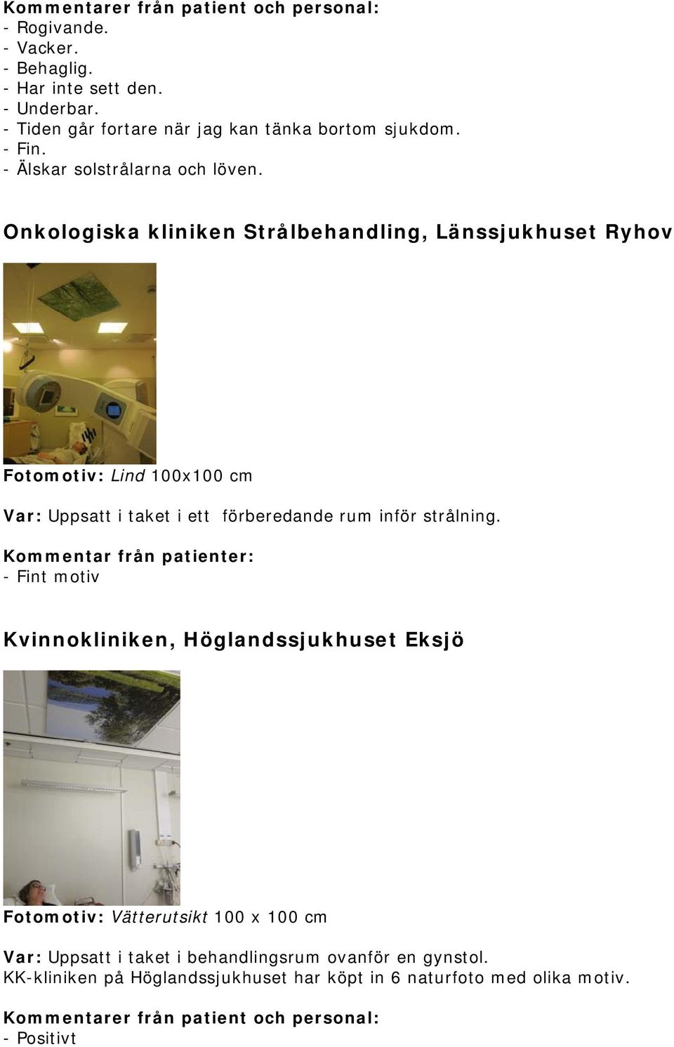 Onkologiska kliniken Strålbehandling, Länssjukhuset Ryhov Var: Uppsatt i taket i ett förberedande rum inför strålning.