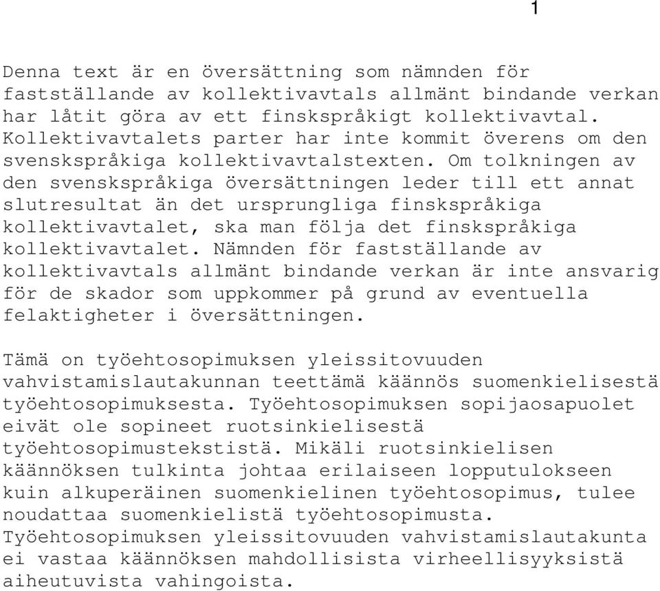 Om tolkningen av den svenskspråkiga översättningen leder till ett annat slutresultat än det ursprungliga finskspråkiga kollektivavtalet, ska man följa det finskspråkiga kollektivavtalet.