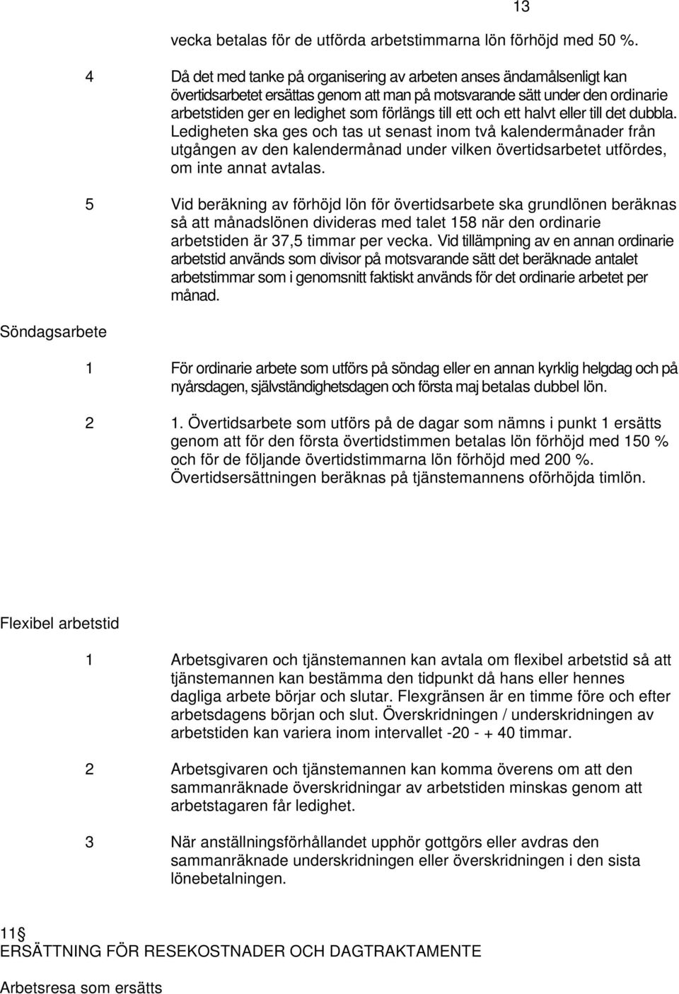 och ett halvt eller till det dubbla. Ledigheten ska ges och tas ut senast inom två kalendermånader från utgången av den kalendermånad under vilken övertidsarbetet utfördes, om inte annat avtalas.