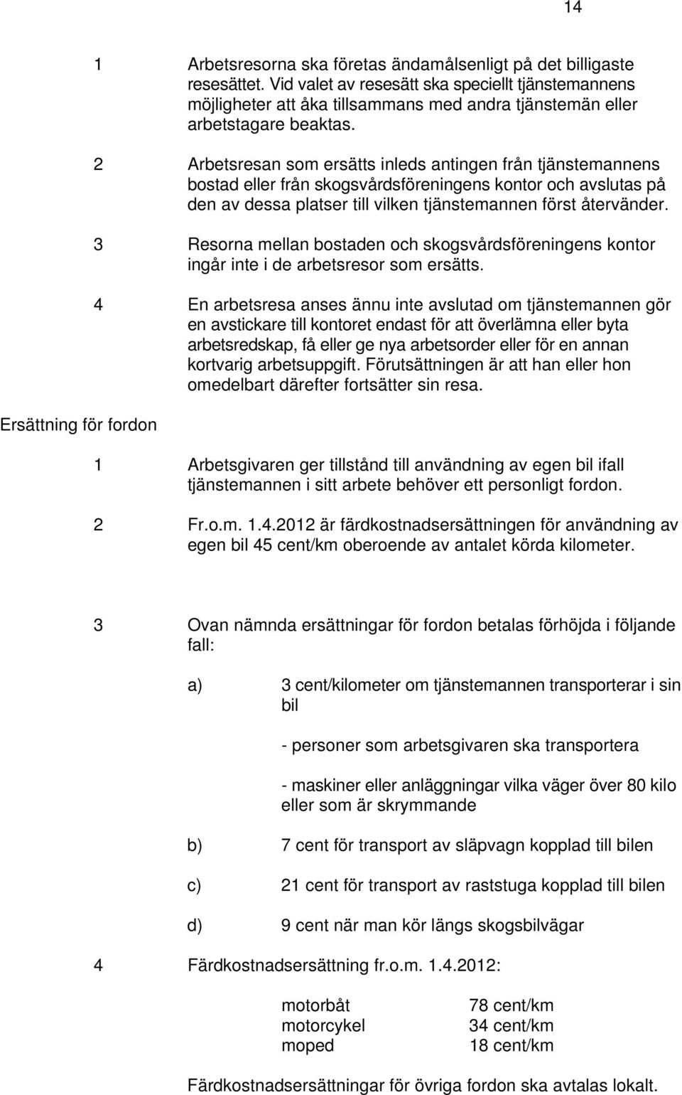 2 Arbetsresan som ersätts inleds antingen från tjänstemannens bostad eller från skogsvårdsföreningens kontor och avslutas på den av dessa platser till vilken tjänstemannen först återvänder.