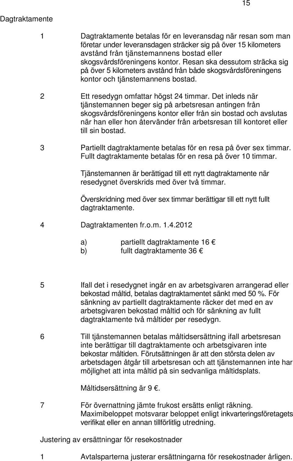 Det inleds när tjänstemannen beger sig på arbetsresan antingen från skogsvårdsföreningens kontor eller från sin bostad och avslutas när han eller hon återvänder från arbetsresan till kontoret eller