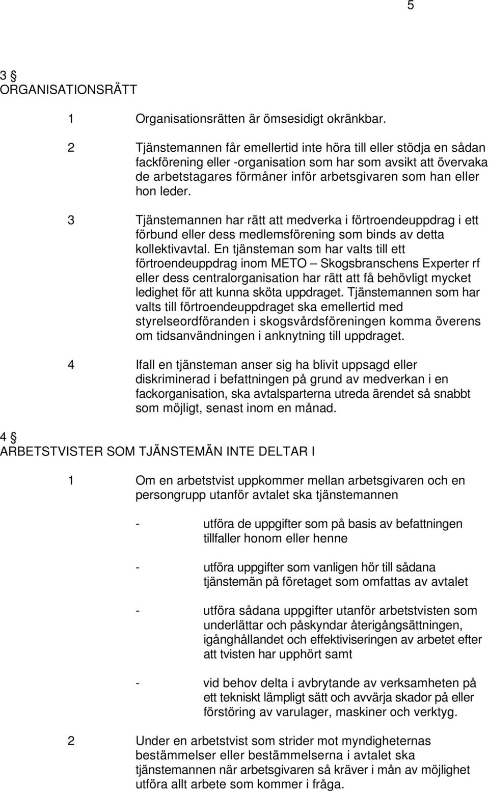 leder. 3 Tjänstemannen har rätt att medverka i förtroendeuppdrag i ett förbund eller dess medlemsförening som binds av detta kollektivavtal.