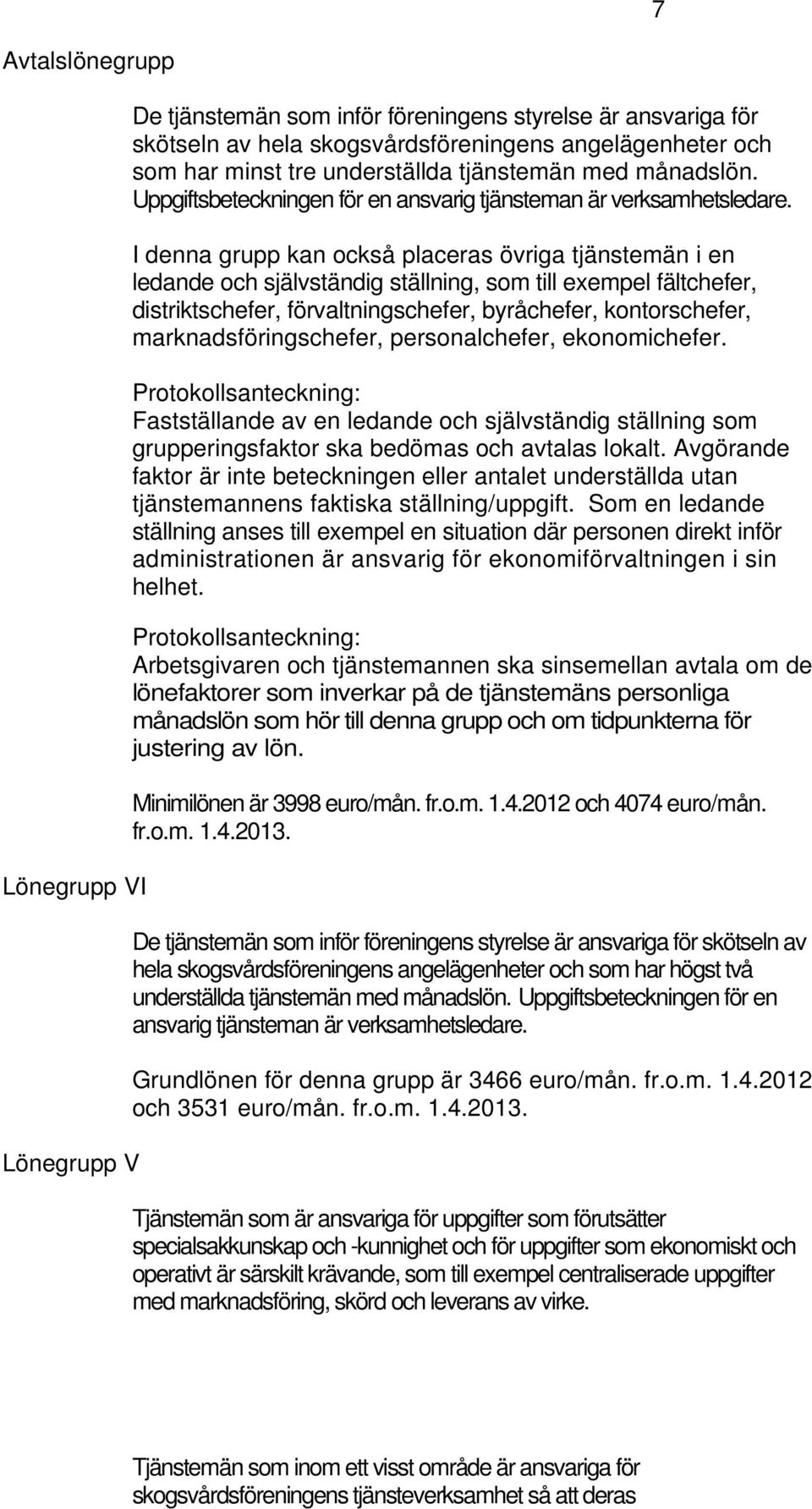 I denna grupp kan också placeras övriga tjänstemän i en ledande och självständig ställning, som till exempel fältchefer, distriktschefer, förvaltningschefer, byråchefer, kontorschefer,