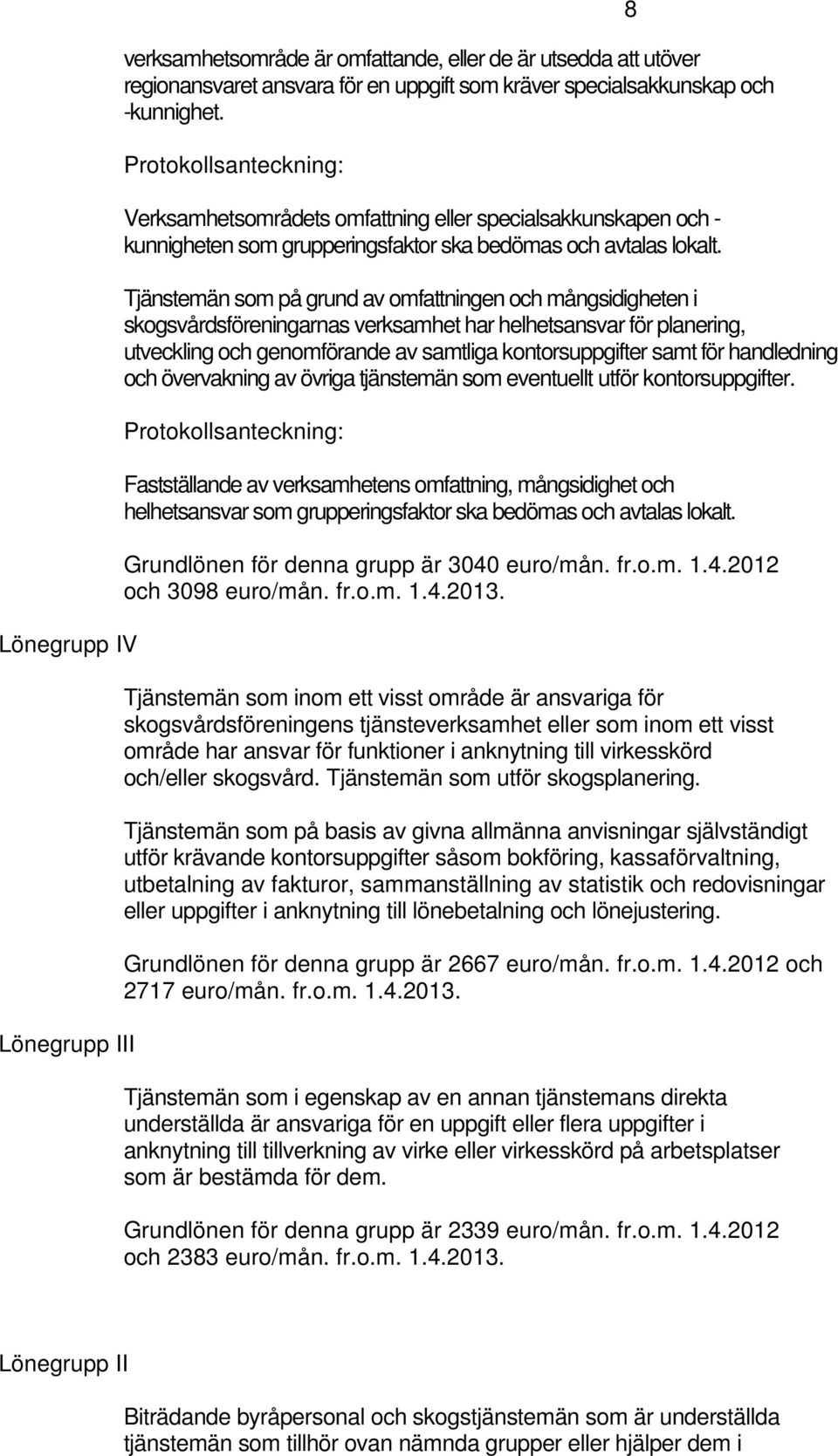 Tjänstemän som på grund av omfattningen och mångsidigheten i skogsvårdsföreningarnas verksamhet har helhetsansvar för planering, utveckling och genomförande av samtliga kontorsuppgifter samt för