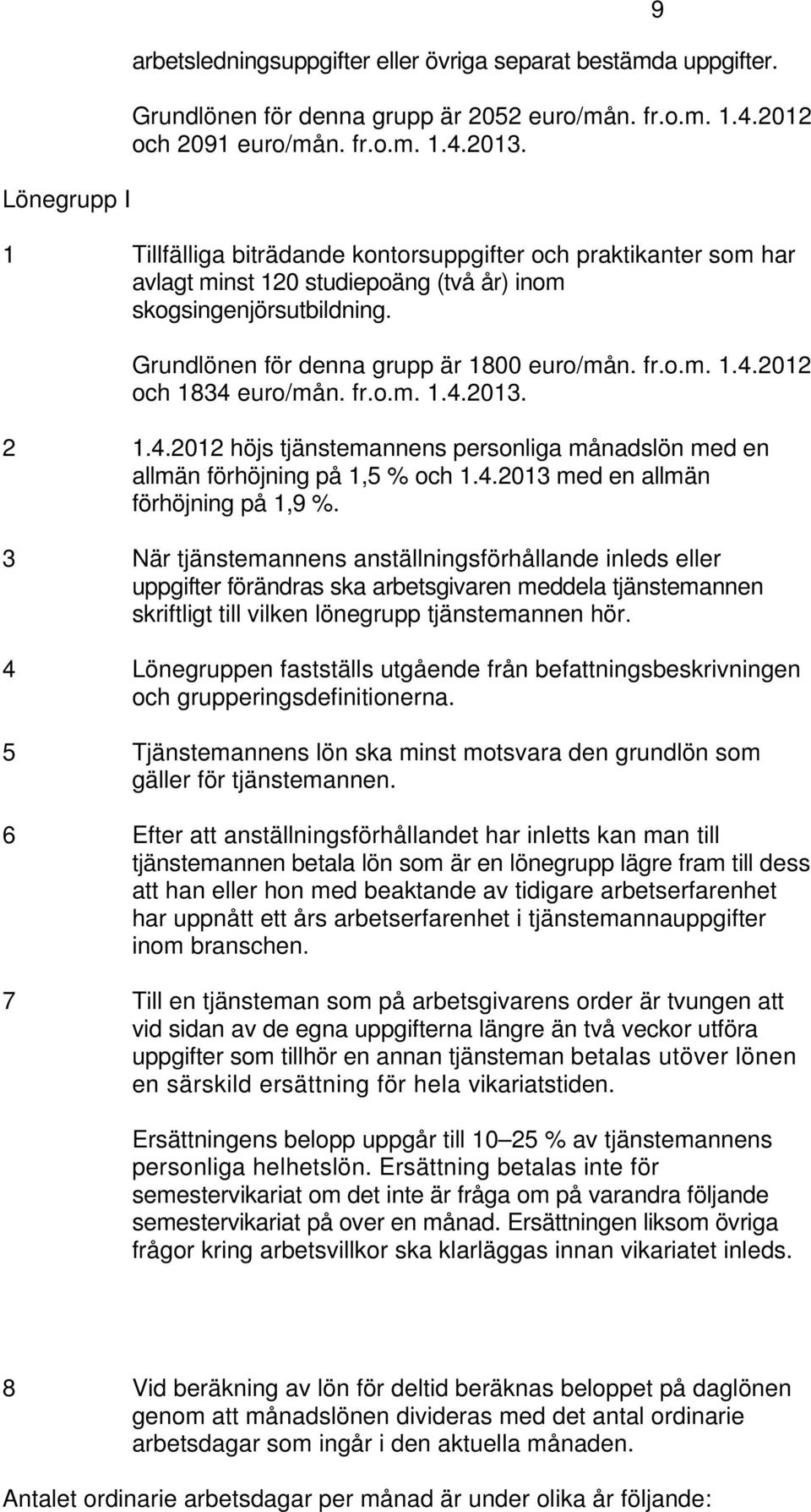 2012 och 1834 euro/mån. fr.o.m. 1.4.2013. 2 1.4.2012 höjs tjänstemannens personliga månadslön med en allmän förhöjning på 1,5 % och 1.4.2013 med en allmän förhöjning på 1,9 %.