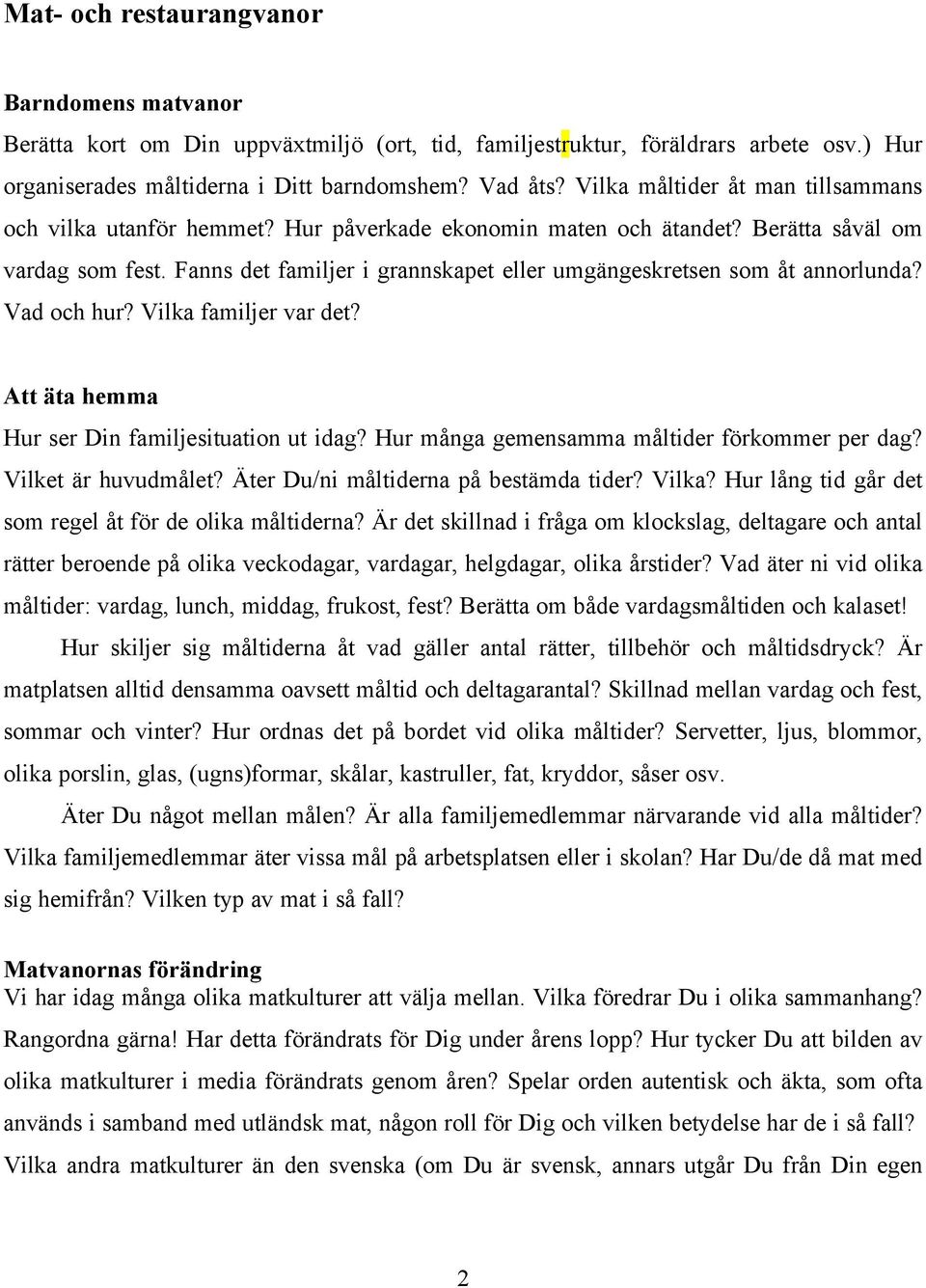 Fanns det familjer i grannskapet eller umgängeskretsen som åt annorlunda? Vad och hur? Vilka familjer var det? Att äta hemma Hur ser Din familjesituation ut idag?