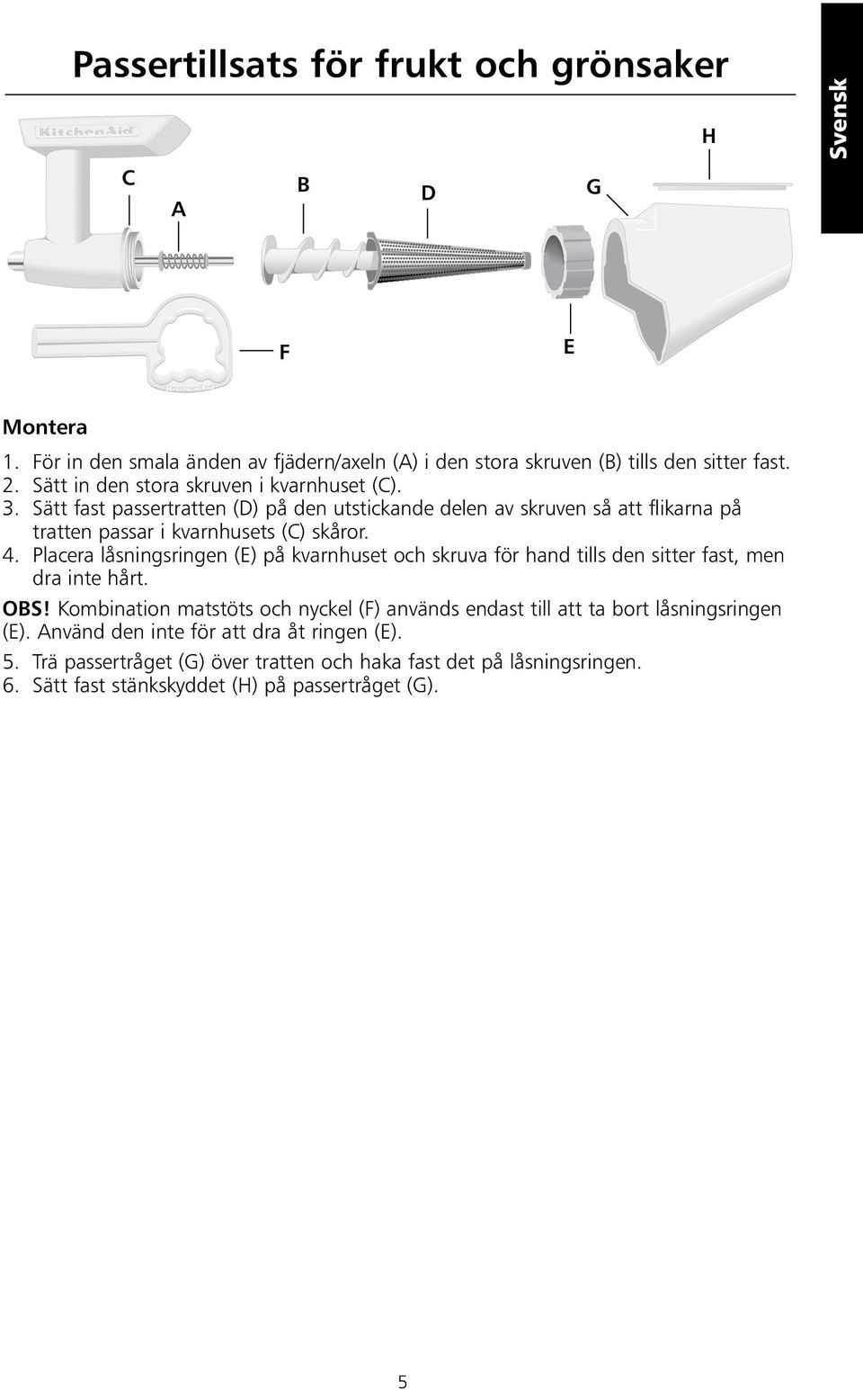 Placera låsningsringen (E) på kvarnhuset och skruva för hand tills den sitter fast, men dra inte hårt. OBS!