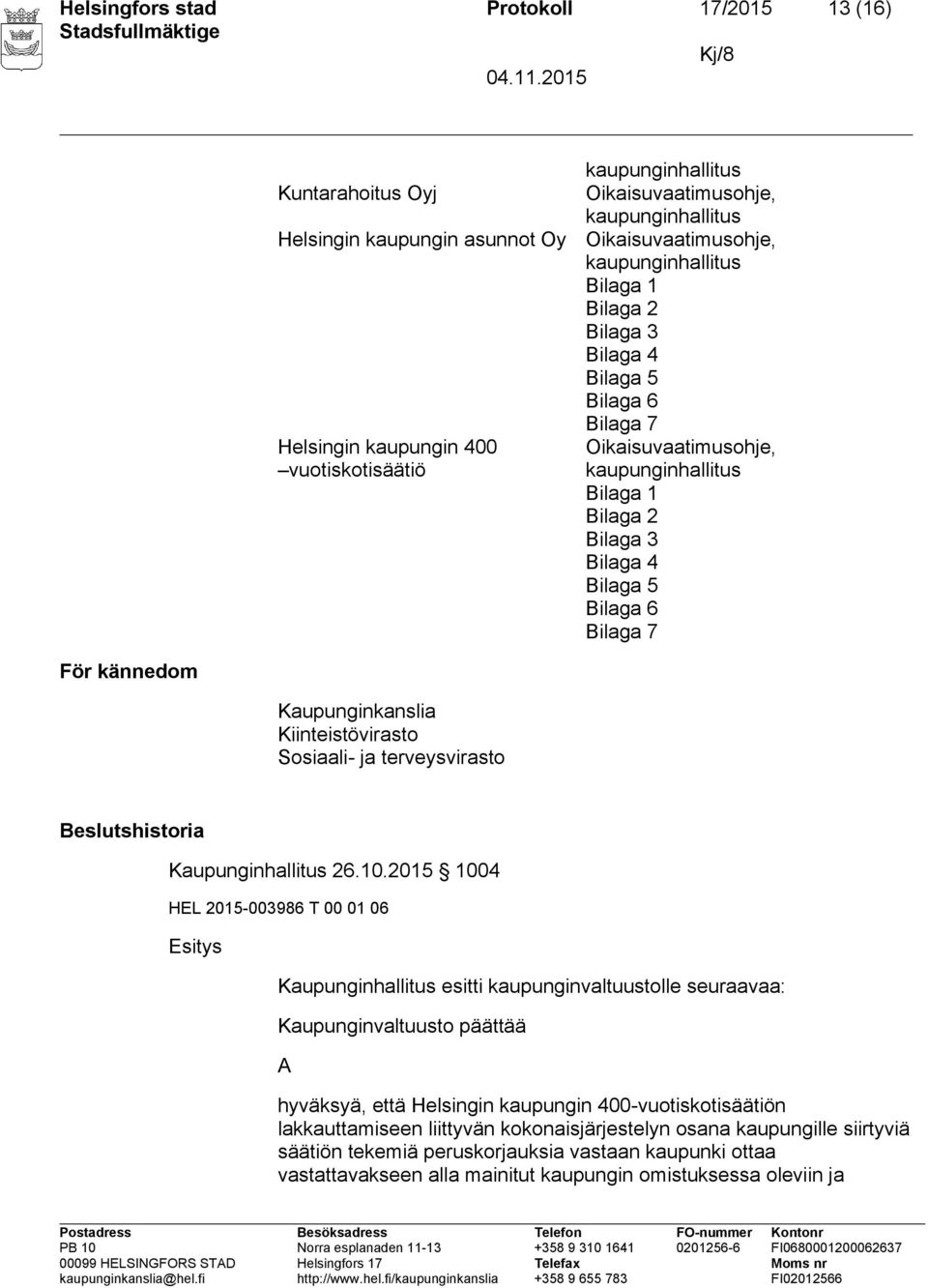 Bilaga 7 För kännedom Kaupunginkanslia Kiinteistövirasto Sosiaali- ja terveysvirasto Beslutshistoria Kaupunginhallitus 26.10.