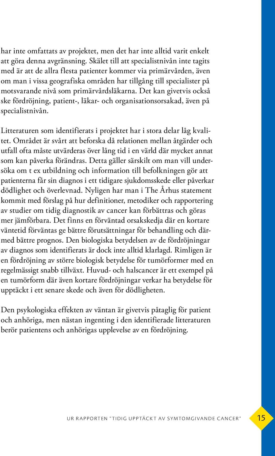 som primärvårdsläkarna. Det kan givetvis också ske fördröjning, patient-, läkar- och organisationsorsakad, även på specialistnivån.