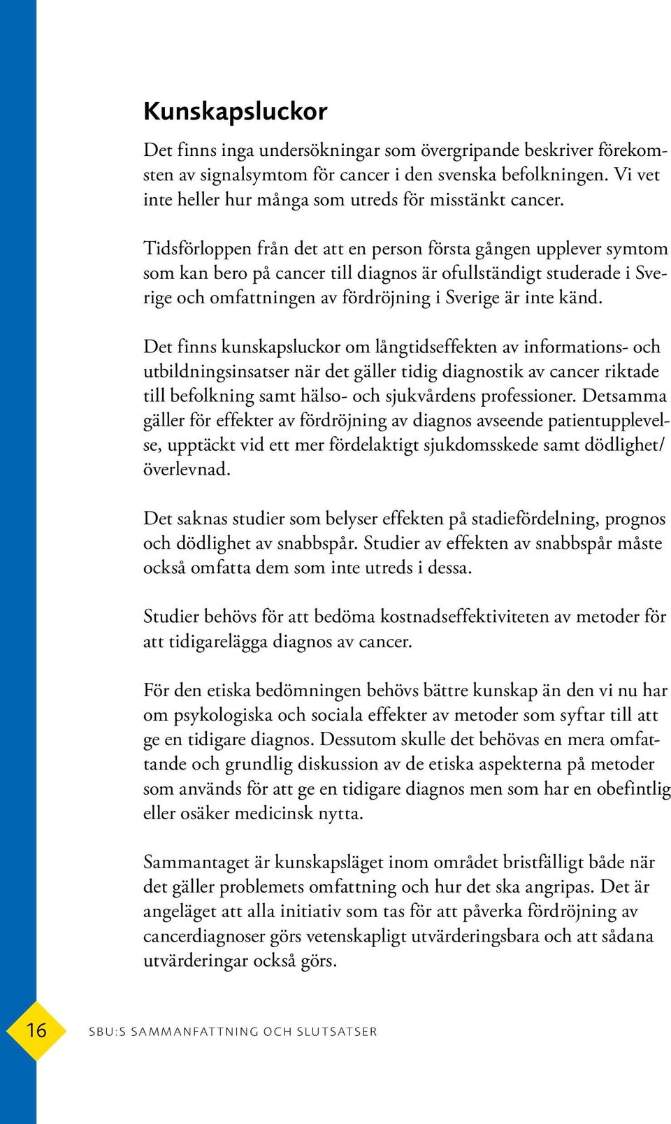 Det finns kunskapsluckor om långtidseffekten av informations- och utbildningsinsatser när det gäller tidig diagnostik av cancer riktade till befolkning samt hälso- och sjukvårdens professioner.