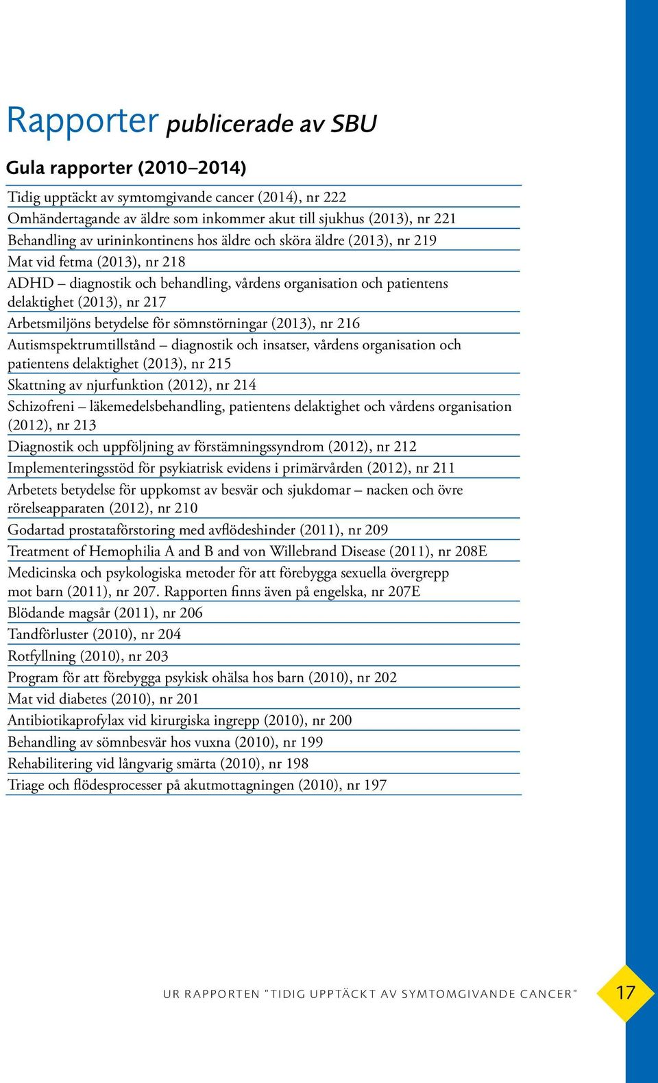 betydelse för sömnstörningar (2013), nr 216 Autismspektrumtillstånd diagnostik och insatser, vårdens organisation och patientens delaktighet (2013), nr 215 Skattning av njurfunktion (2012), nr 214