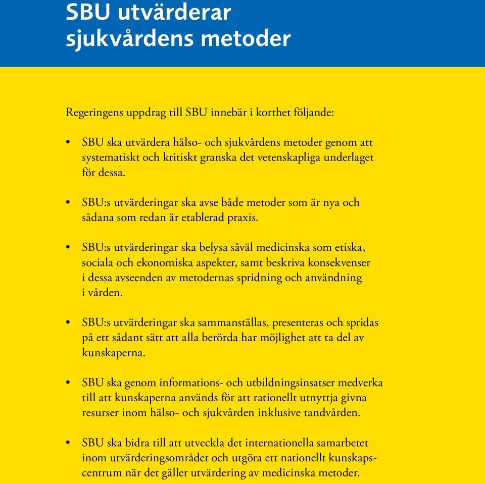 SBU:s utvärderingar ska belysa såväl medicinska som etiska, sociala och ekonomiska aspekter, samt beskriva konsekvenser i dessa avseenden av metodernas spridning och användning i vården.