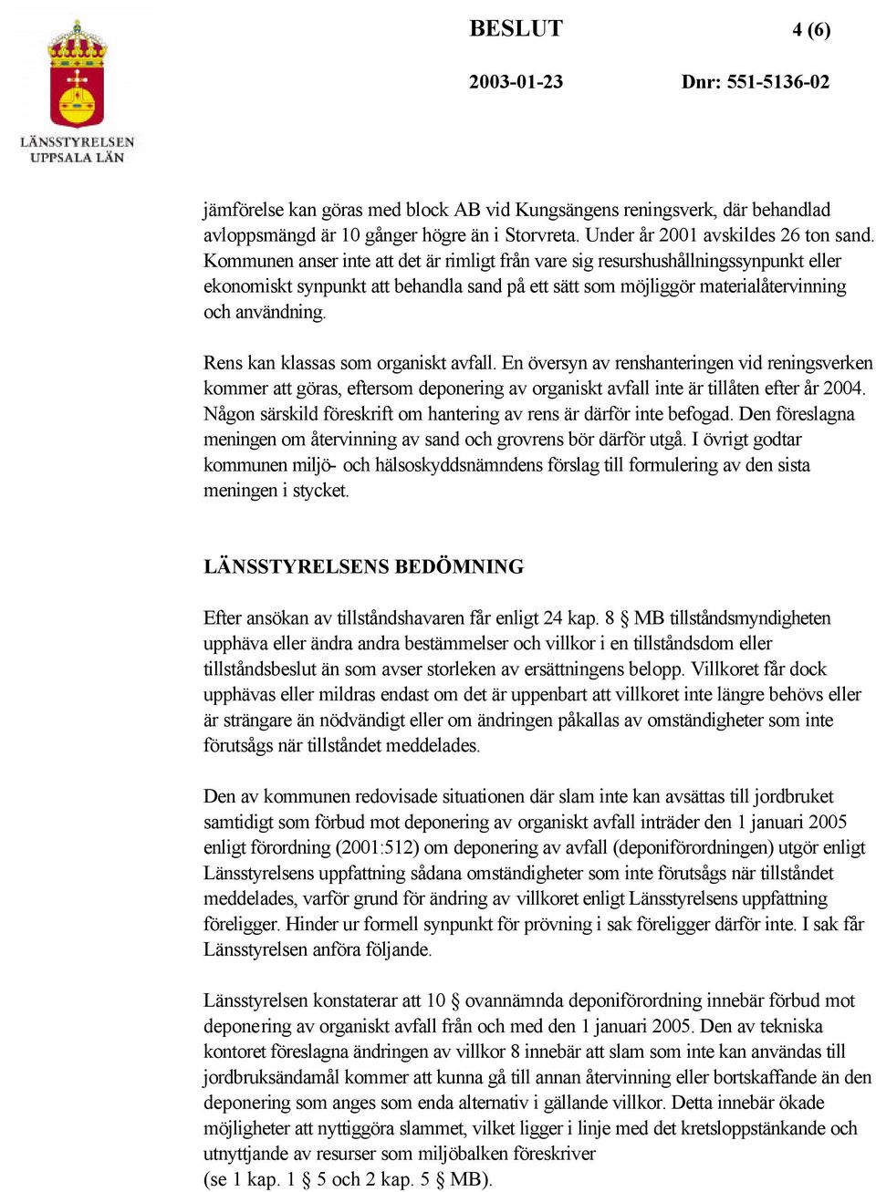 Rens kan klassas som organiskt avfall. En översyn av renshanteringen vid reningsverken kommer att göras, eftersom deponering av organiskt avfall inte är tillåten efter år 2004.