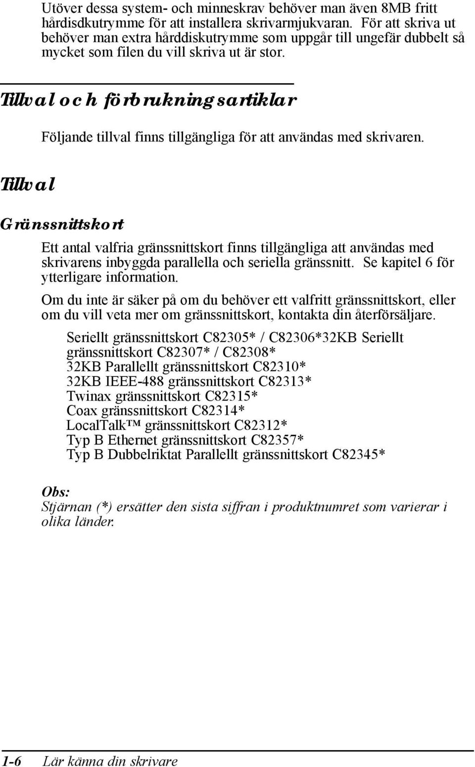 Tillval och förbrukningsartiklar Följande tillval finns tillgängliga för att användas med skrivaren.