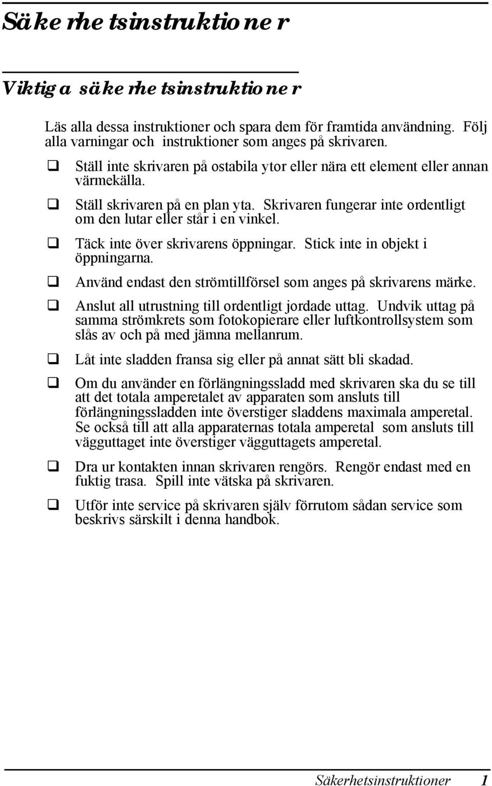 Täck inte över skrivarens öppningar. Stick inte in objekt i öppningarna. Använd endast den strömtillförsel som anges på skrivarens märke. Anslut all utrustning till ordentligt jordade uttag.