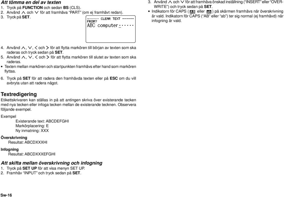 Indikatorn för CAPS ( AB eller ab ) på skärmen framhävs när överskrivning är vald. Indikatorn för CAPS ( AB eller ab ) ter sig normal (ej framhävd) när infogning är vald. 4.