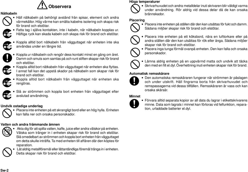 Koppla alltid bort nätkabeln från vägguttaget när enheten inte ska användas under en längre tid. Koppla ur nätkabeln och rengör dess kontakt minst en gång om året.