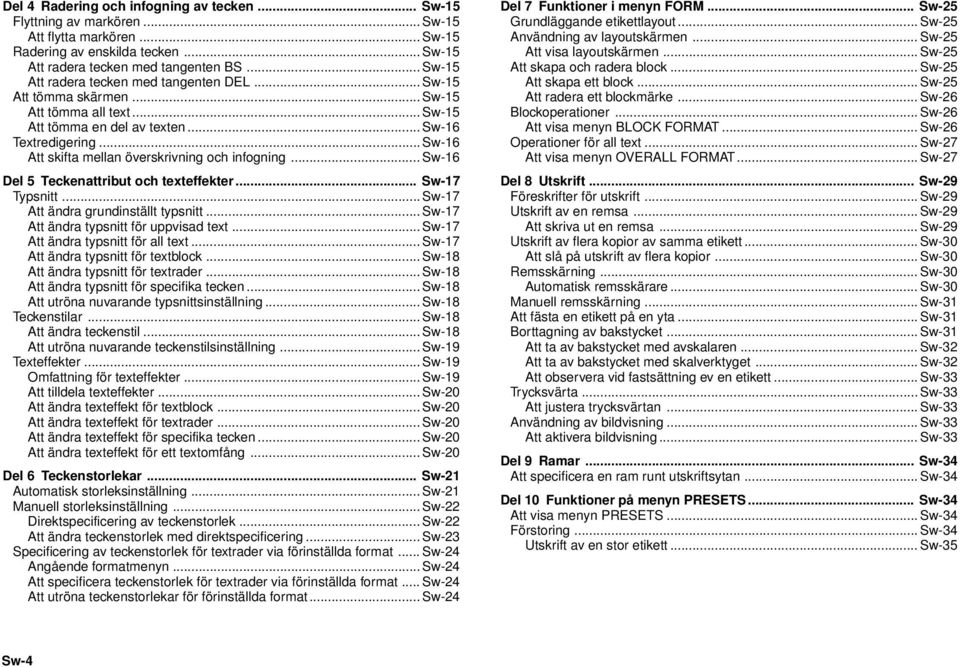 .. Sw-16 Att skifta mellan överskrivning och infogning... Sw-16 Del 5 Teckenattribut och texteffekter... Sw-17 Typsnitt... Sw-17 Att ändra grundinställt typsnitt.