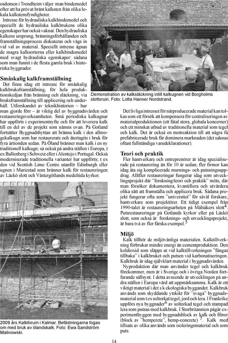 Den hydrauliska kalkens ursprung, bränningsförhållanden och framställningsprocess diskuteras och vägs in vid val av material.