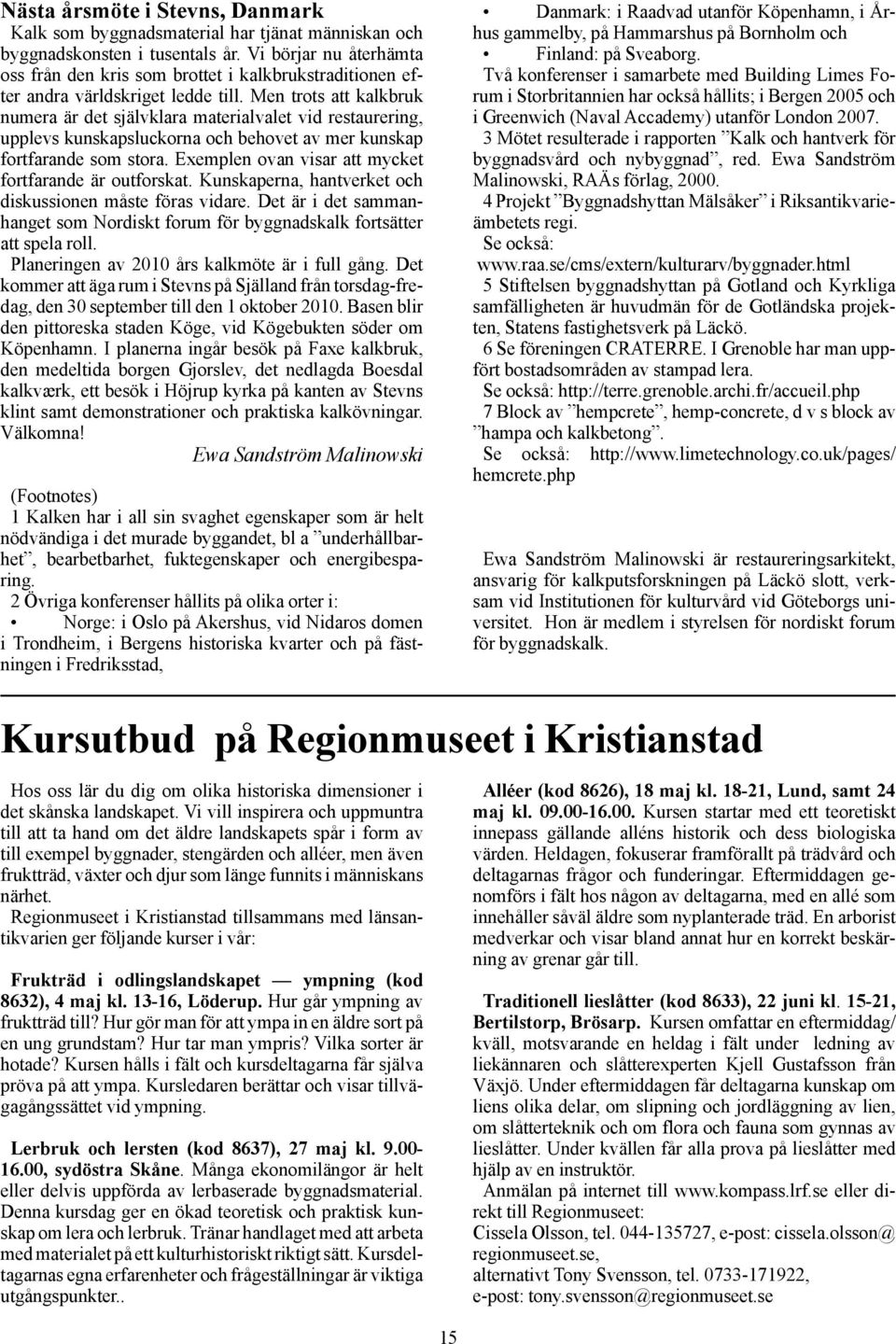 Men trots att kalkbruk numera är det självklara materialvalet vid restaurering, upplevs kunskapsluckorna och behovet av mer kunskap fortfarande som stora.