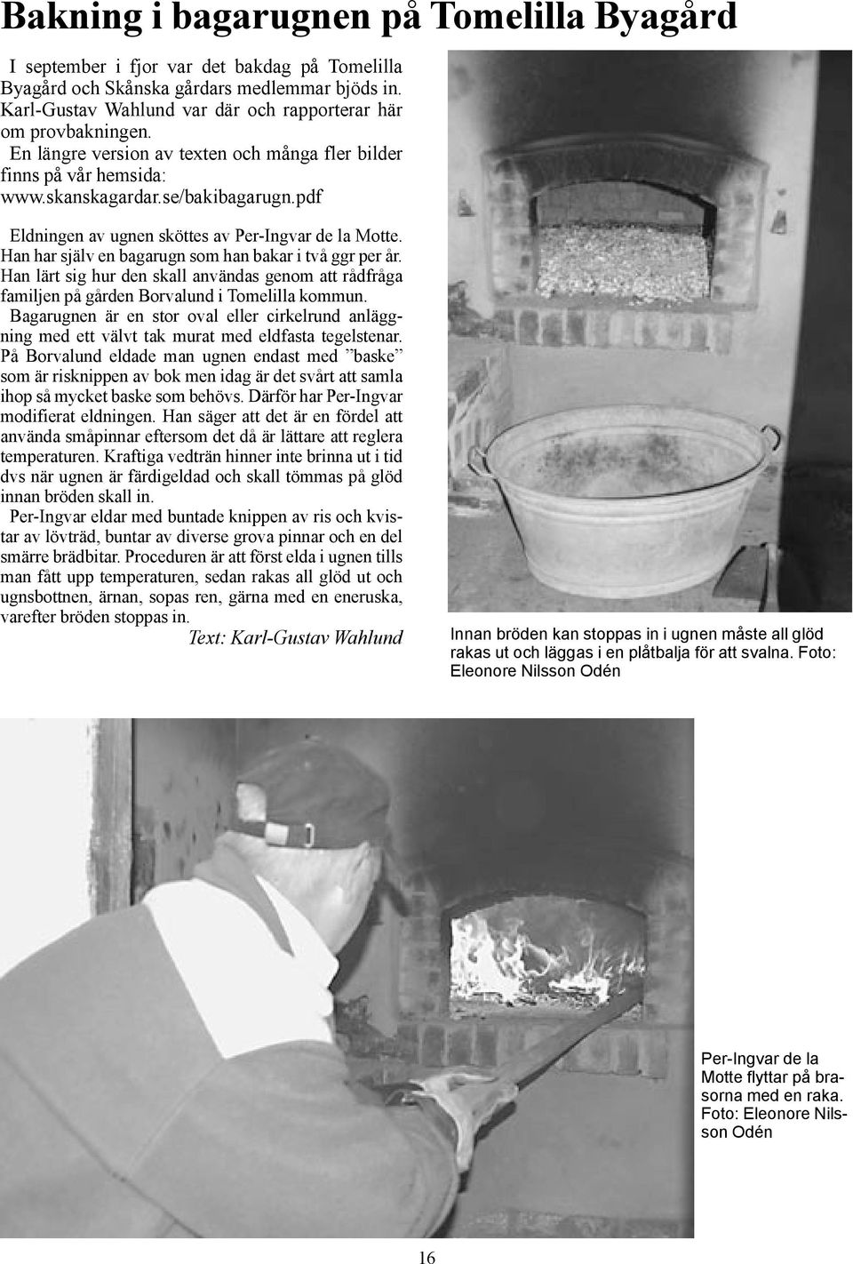 pdf Eldningen av ugnen sköttes av Per-Ingvar de la Motte. Han har själv en bagarugn som han bakar i två ggr per år.