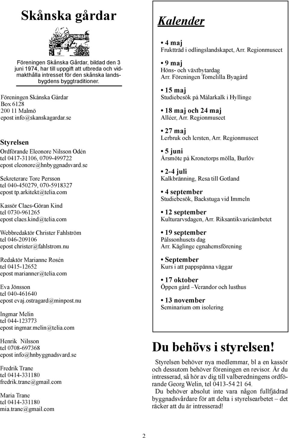 Föreningen Skånska Gårdar Box 6128 200 11 Malmö epost info@skanskagardar.se Styrelsen Ordförande Eleonore Nilsson Odén tel 0417-31106, 0709-499722 epost eleonore@hnbyggnadsvard.