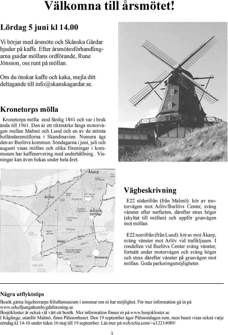 Den är ett riktmärke längs motorvägen mellan Malmö och Lund och en av de största holländaremöllorna i Skandinavien. Numera ägs den av Burlövs kommun.