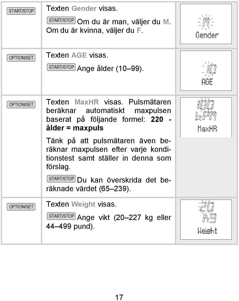 Pulsmätaren beräknar automatiskt maxpulsen baserat på följande formel: 220 - ålder = maxpuls Tänk på att pulsmätaren även