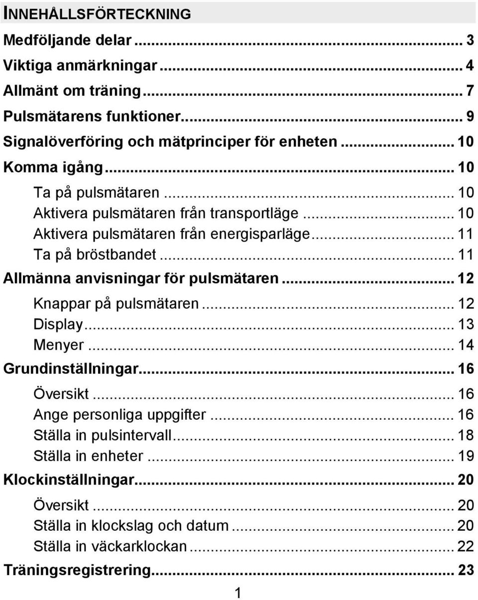 .. 11 Allmänna anvisningar för pulsmätaren... 12 Knappar på pulsmätaren... 12 Display... 13 Menyer... 14 Grundinställningar... 16 Översikt... 16 Ange personliga uppgifter.