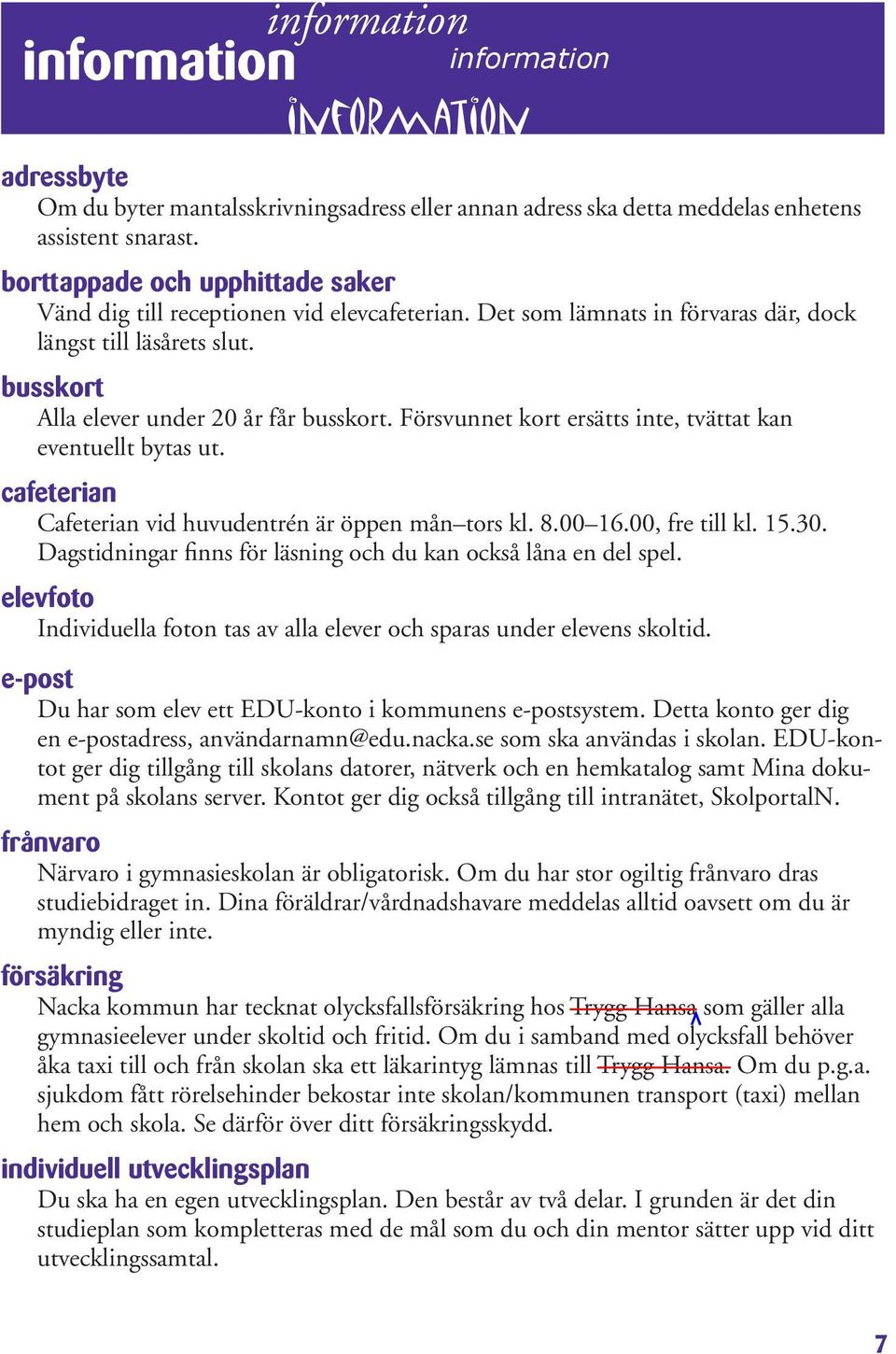 Försvunnet kort ersätts inte, tvättat kan eventuellt bytas ut. cafeterian Cafeterian vid huvudentrén är öppen mån tors kl. 8.00 16.00, fre till kl. 15.30.