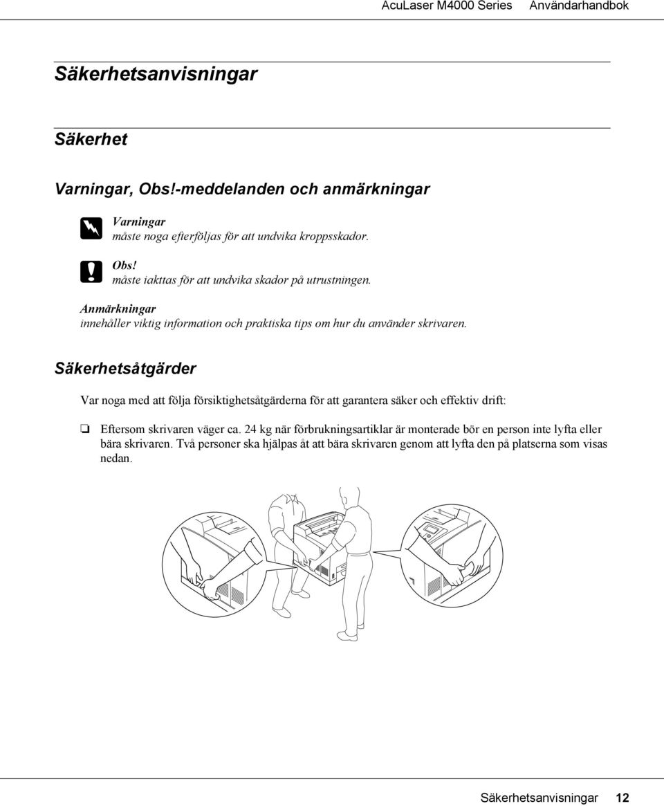 Säkerhetsåtgärder Var noga med att följa försiktighetsåtgärderna för att garantera säker och effektiv drift: Eftersom skrivaren väger ca.