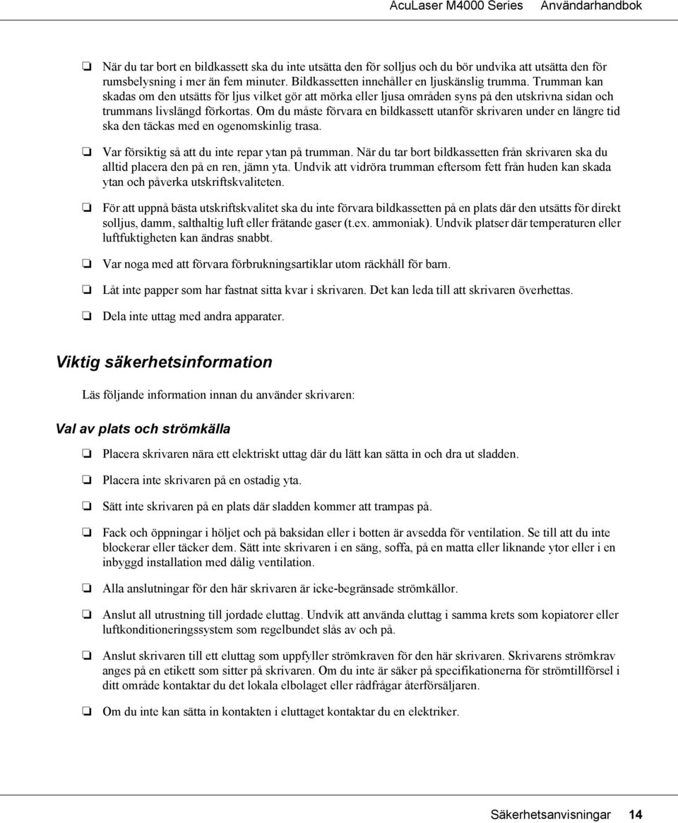 Om du måste förvara en bildkassett utanför skrivaren under en längre tid ska den täckas med en ogenomskinlig trasa. Var försiktig så att du inte repar ytan på trumman.