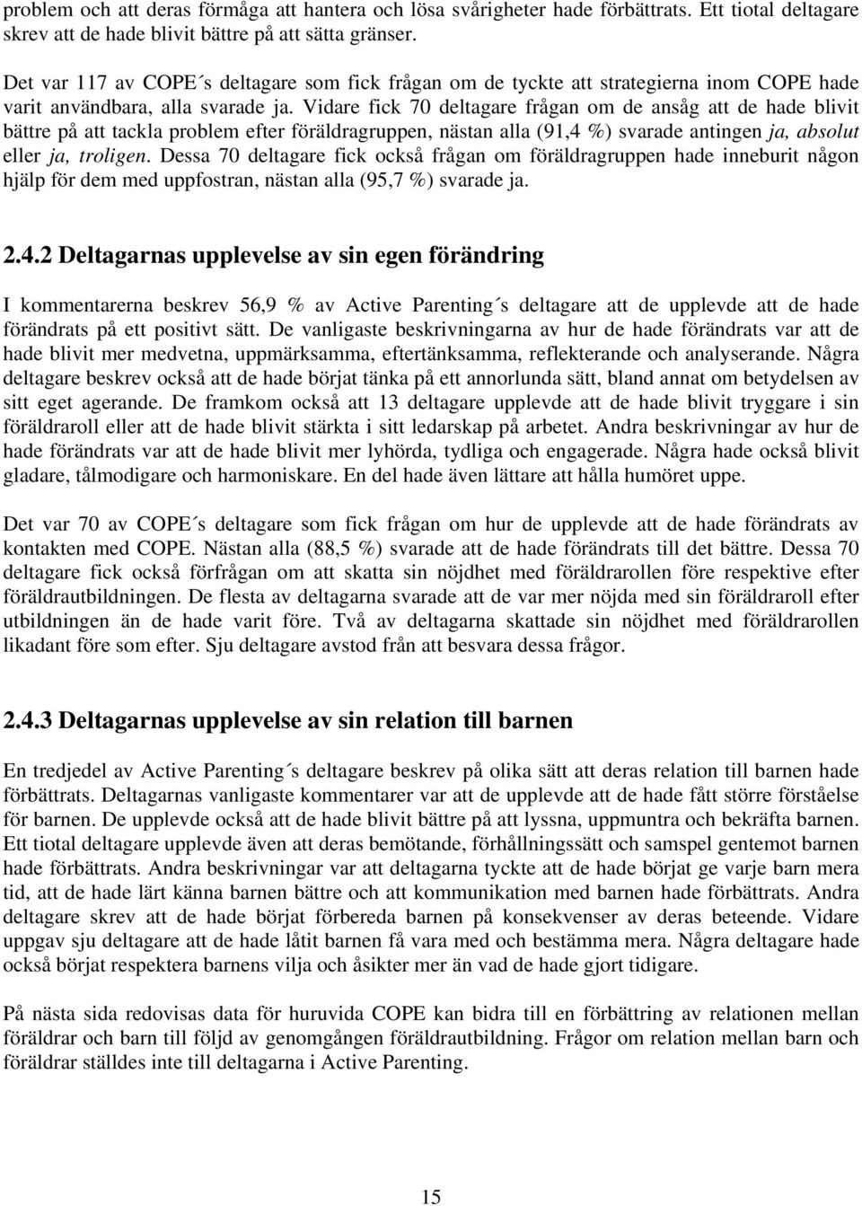 Vidare fick 70 deltagare frågan om de ansåg att de hade blivit bättre på att tackla problem efter föräldragruppen, nästan alla (91,4 %) svarade antingen ja, absolut eller ja, troligen.