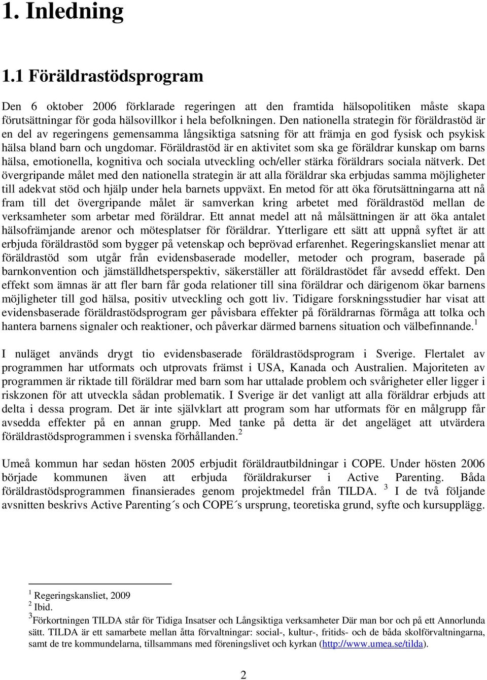 Föräldrastöd är en aktivitet som ska ge föräldrar kunskap om barns hälsa, emotionella, kognitiva och sociala utveckling och/eller stärka föräldrars sociala nätverk.